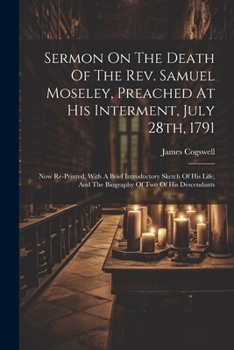 Paperback Sermon On The Death Of The Rev. Samuel Moseley, Preached At His Interment, July 28th, 1791: Now Re-printed, With A Brief Introductory Sketch Of His Li Book