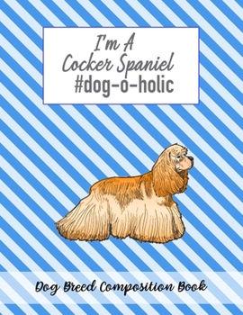 I'm A Cocker Spaniel #dog-o-holic: Dog Breed Composition Book