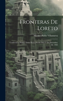 Hardcover Fronteras De Loreto: Conferencia Publica Dada En La Noche Del 27 De Diciembre De 1902 [Spanish] Book