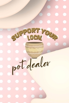 Support Your Local Pot Dealer: Notebook Journal Composition Blank Lined Diary Notepad 120 Pages Paperback Pink Caramel Pottery