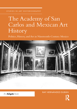 Paperback The Academy of San Carlos and Mexican Art History: Politics, History, and Art in Nineteenth-Century Mexico Book