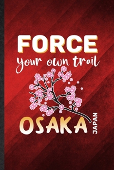 Force Your Own Trail Osaka Japan: Funny Blank Lined Japan Tourist Notebook/ Journal, Graduation Appreciation Gratitude Thank You Souvenir Gag Gift, Stylish Graphic 110 Pages