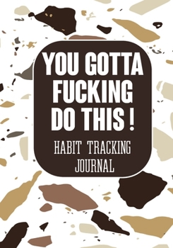 Paperback You Gotta Fucking Do This ! Habit tracking Journal: Tracker for your Habits that will help you to progress with a Healthy Lifestyle Book