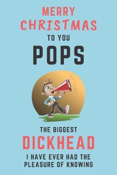 Paperback Merry Christmas To You Pops - The Biggest Dickhead I Have Ever Had The Pleasure Of Knowing: Alternative Christmas Gift For Father / Pops: Small Lined Book