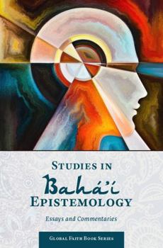 Paperback Studies in Bahá'í Epistemology: Essays and Commentaries (Global Faith Book Series) Book