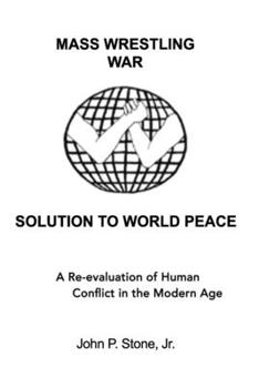 Paperback Mass Wrestling War Solution To World Peace: A Re-evaluation of Human Conflict in the Modern Age Book
