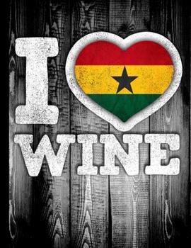 I Love Wine: Ghana Flag in Heart Shape for Ghanaian Wine Drinking Lover - Funny Coworker Heritage Gift  Wine Journal Tasting Notes & Impressions