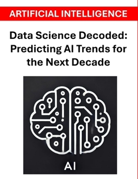 Data Science Decoded: Predicting AI Trends for the Next Decade
