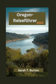 Oregon-Reiseführer 2023: Unverzichtbarer Reiseführer für Erstbesucher:Verborgene Schätze Oregons: Erkundung der Naturwunder Oregons, der wichtigsten ... der Städte und der Küche (German Edition)