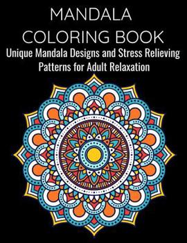 Mandala Coloring Book Unique Mandala Designs and Stress Relieving Patterns for Adult Relaxation: Stress Relieving Designs Animals, Mandalas, Flowers, ... And So Much More: Coloring Book For Adults