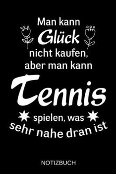 Man kann Glück nicht kaufen, aber man kann Tennis spielen, was sehr nahe dran ist: A5 Notizbuch | Liniert 120 Seiten | Geschenk/Geschenkidee zum ... | Muttertag | Namenstag (German Edition)