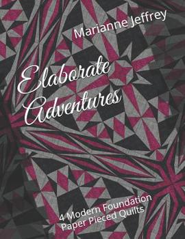 Paperback Elaborate Adventures: 4 Modern Foundation Paper Pieced Quilts Book