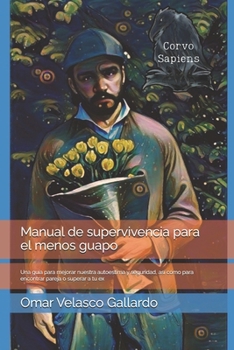 Manual de supervivencia para el menos guapo.: Una guía para mejorar nuestra autoestima y seguridad, así como para encontrar pareja o superar a tu ex. (Spanish Edition)