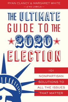 Paperback The Ultimate Guide to the 2020 Election: 101 Nonpartisan Solutions to All the Issues That Matter Book