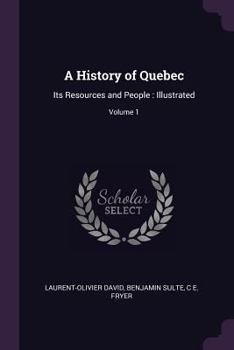 Paperback A History of Quebec: Its Resources and People: Illustrated; Volume 1 Book