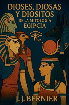 Dioses, diosas y diositos de la mitología egipcia (Spanish Edition)