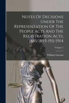 Paperback Notes Of Decisions Under The Representation Of The People Acts And The Registration Acts, 1885/1893-1911/1914; Volume 1 Book