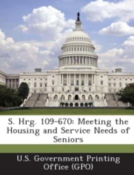 Paperback S. Hrg. 109-670: Meeting the Housing and Service Needs of Seniors Book