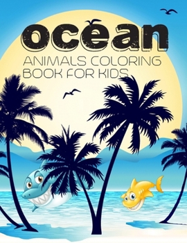Ocean Animals Coloring Book For Kids: Amazing Ocean Animals To Color In & Draw, Coloring Book For Young Boys & Girls! Sea Life Coloring Book, Ocean Co