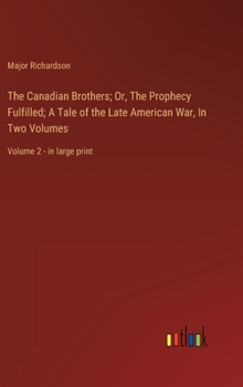 The Canadian Brothers; Or, The Prophecy Fulfilled; A Tale of the Late American War, In Two Volumes: Volume 2 - in large print