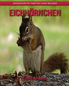 Eichh?rnchen: Sagenhafte Fakten und Bilder