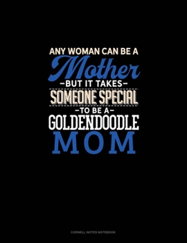 Paperback Any Woman Can Be A Mother But It Takes Someone Special To Be A Goldendoodle Mommy: Cornell Notes Notebook Book