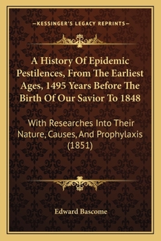 Paperback A History Of Epidemic Pestilences, From The Earliest Ages, 1495 Years Before The Birth Of Our Savior To 1848: With Researches Into Their Nature, Cause Book