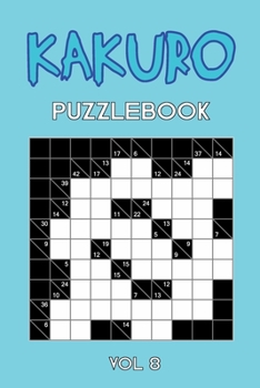 Kakuro Puzzlebook Vol 8: Cross Sums Puzzle Book, hard,10x10, 2 puzzles per page
