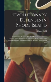 Hardcover Revolutionary Defences in Rhode Island; an Historical Account of the Fortifications and Beacons Erected During the American Revolution, With Muster Ro Book