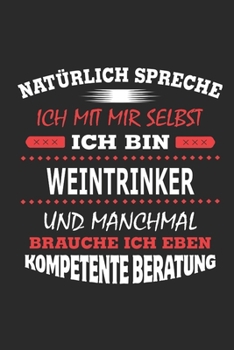 Natürlich spreche ich mit mir selbst Ich bin Weintrinker und manchmal brauche ich eben kompetente Beratung: Notizbuch mit 110 linierten Seiten, ... Schild bzw. Poster möglich (German Edition)