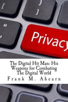 Paperback Frank M. Ahearn the Digital Hit Man His Weapons for Combating the Digital World: And Creating Online Deception to Protect Your Personal Privacy. Book