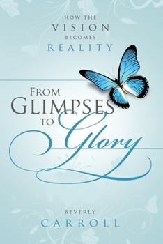 Paperback From Glimpses to Glory; How the Vision Becomes Reality Book