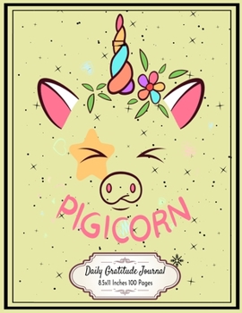 Paperback Pigicorn: Pigicorn Daily Gratitude Journal 8.5x11 Inches 100 Pages Lovely Gift for Kids who love Unicorns and Pigs Book