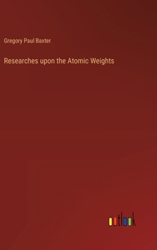 Hardcover Researches upon the Atomic Weights Book