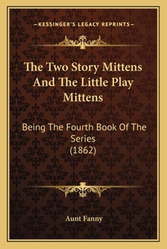 The Two Story Mittens And The Little Play Mittens: Being The Fourth Book Of The Series (1862)