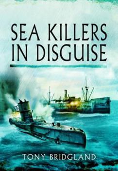 Sea Killers in Disguise: Q Ships and Decoy Raiders of WW1