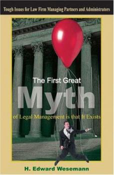 Paperback The First Great Myth of Legal Management is that It Exists: Tough Issues for Law Firm Managing Partners and Administrators Book