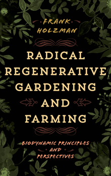 Paperback Radical Regenerative Gardening and Farming: Biodynamic Principles and Perspectives Book