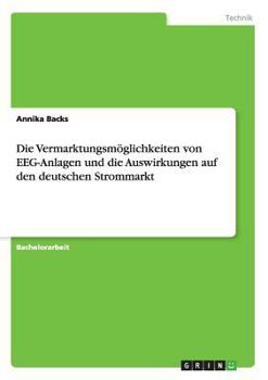 Paperback Die Vermarktungsmöglichkeiten von EEG-Anlagen und die Auswirkungen auf den deutschen Strommarkt [German] Book