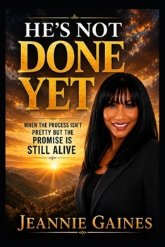 Paperback He's Not Done Yet: When The Process Isn't Pretty But The Promise Is Still Alive Book