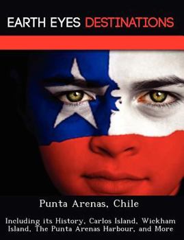 Paperback Punta Arenas, Chile: Including Its History, Carlos Island, Wickham Island, the Punta Arenas Harbour, and More Book