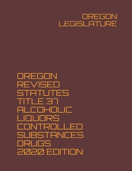 Paperback Oregon Revised Statutes Title 37 Alcoholic Liquors Controlled Substances Drugs 2020 Edition Book