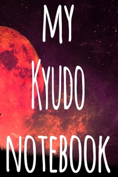 My Kyudo Notebook: The perfect way to record your martial arts progression - 6x9 119 page lined journal!