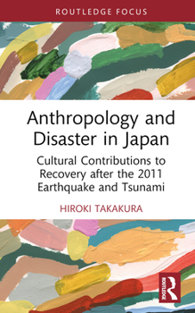 Hardcover Anthropology and Disaster in Japan: Cultural Contributions to Recovery After the 2011 Earthquake and Tsunami Book