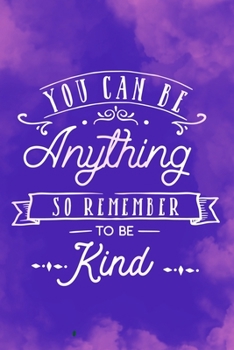 You Can Be Anything So Remember To Be Kind: Blank Lined Motivational Inspirational Quote Journal