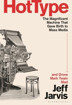 Hardcover Hot Type: The Magnificent Machine That Gave Birth to Mass Media and Drove Mark Twain Mad Book