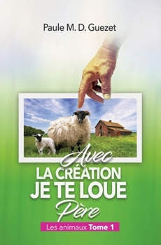 Paperback Avec la cr?ation, je te loue P?re: Les animaux - Tome 1 [French] Book