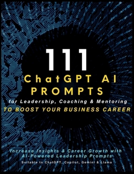 Paperback 111 ChatGPT AI Prompts for Leadership, Coaching & Mentoring to Boost Your Business Career: Increase Insights & Career Growth with AI-Powered Leadershi Book