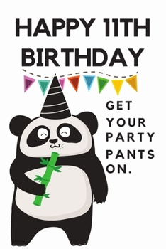 Happy 11th Birthday Get Your Party Pants On: 11th Birthday Gift / Journal / Notebook / Diary / Unique Greeting & Birthday Card Alternative