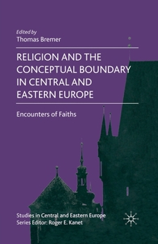 Religion and the Conceptual Boundary in Central and Eastern Europe: Encounters of Faiths (Studies in Central and Eastern Europe)